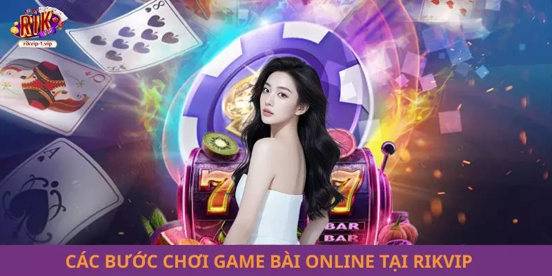 Các bước chơi game bài Online RIKVIP