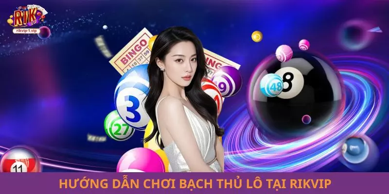 Hướng dẫn chơi bạch thủ lô tại RIKVIP