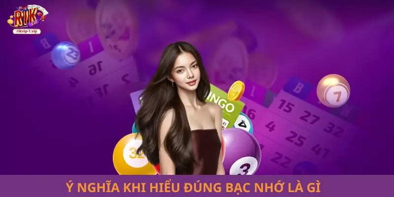 Ý nghĩa khi hiểu đúng bạc nhớ là gì